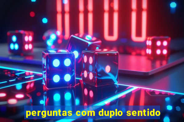 perguntas com duplo sentido